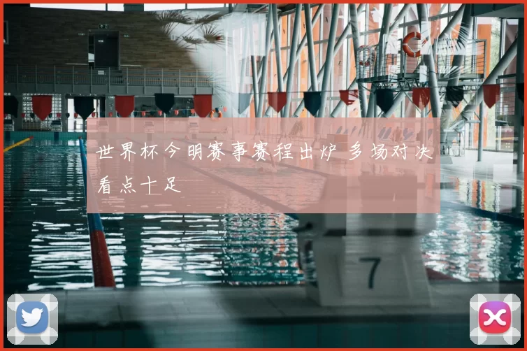 世界杯今明赛事赛程出炉 多场对决看点十足