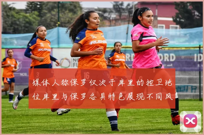 媒体人称保罗仅次于库里的控卫地位库里与保罗各具特色展现不同风格
