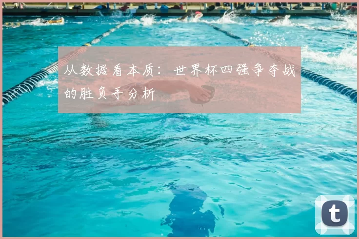 从数据看本质:世界杯四强争夺战的胜负手分析
