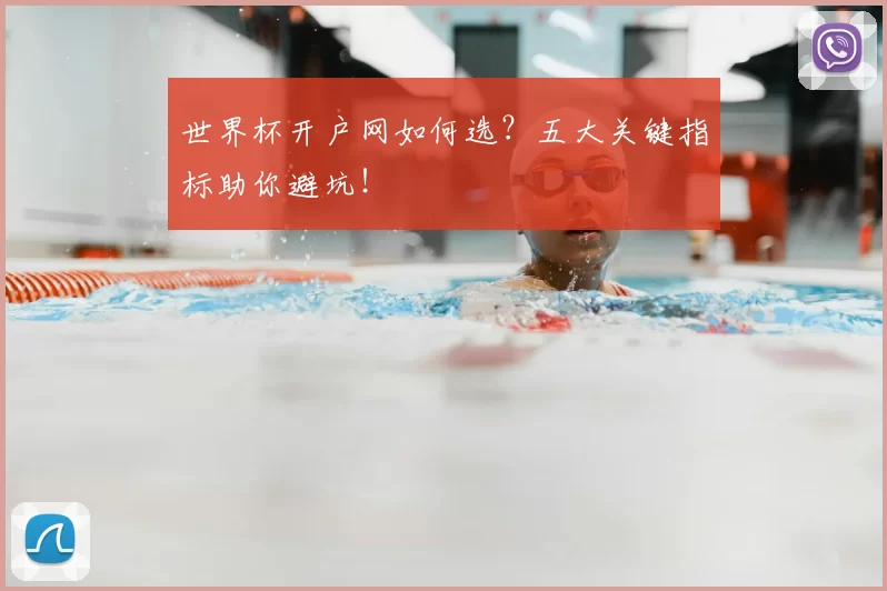 世界杯开户网如何选？五大关键指标助你避坑！
