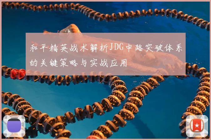 和平精英战术解析JDG中路突破体系的关键策略与实战应用