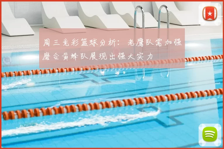 周三竞彩篮球分析:老鹰队需加强磨合黄蜂队展现出强大实力