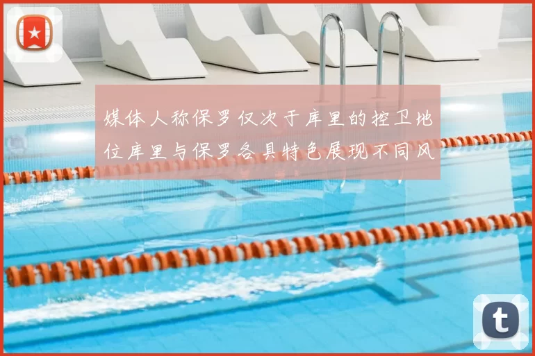 媒体人称保罗仅次于库里的控卫地位库里与保罗各具特色展现不同风格