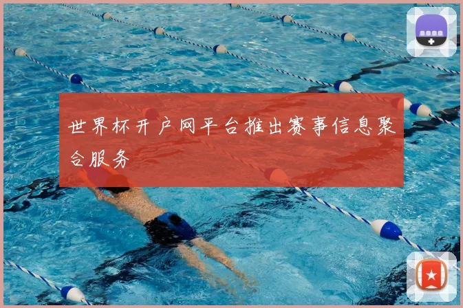 世界杯开户网平台推出赛事信息聚合服务