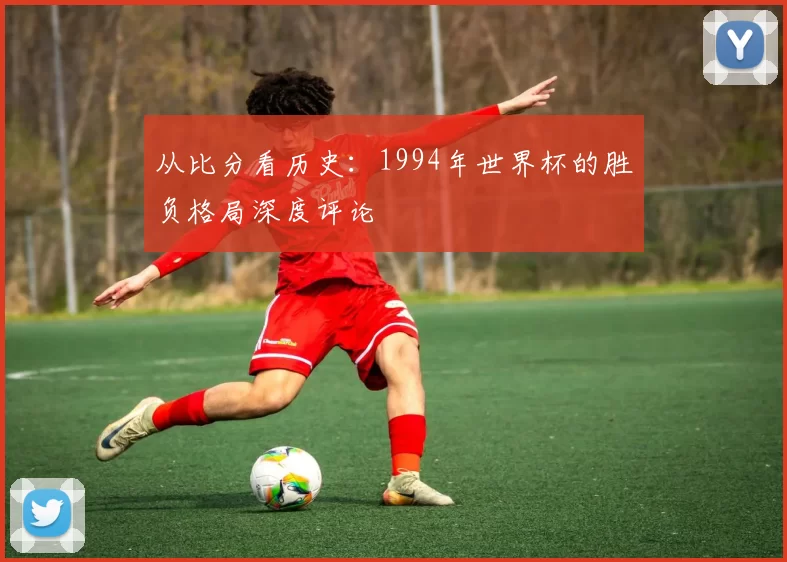 从比分看历史:1994年世界杯的胜负格局深度评论