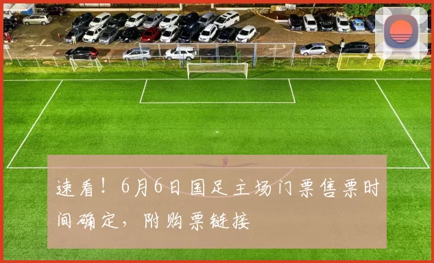 速看！6月6日国足主场门票售票时间确定，附购票链接