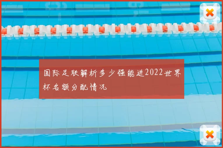 国际足联解析多少强能进2022世界杯名额分配情况