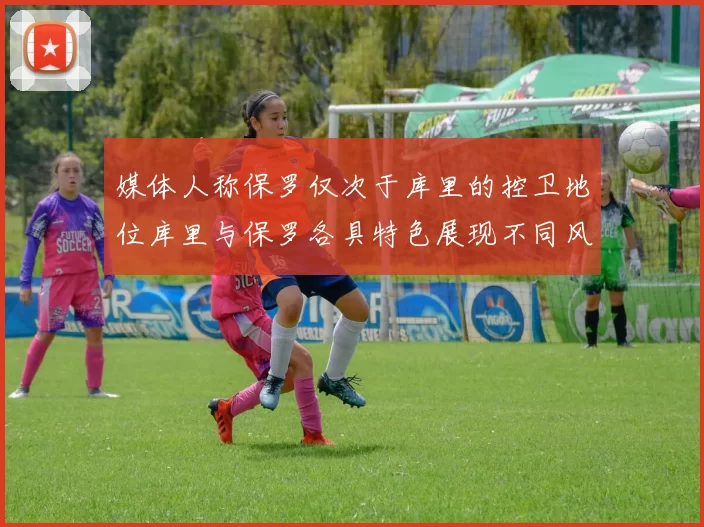 媒体人称保罗仅次于库里的控卫地位库里与保罗各具特色展现不同风格