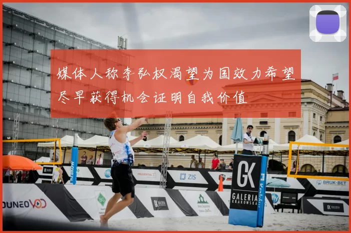 媒体人称李弘权渴望为国效力希望尽早获得机会证明自我价值