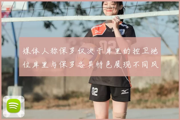 媒体人称保罗仅次于库里的控卫地位库里与保罗各具特色展现不同风格
