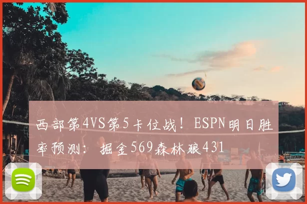 西部第4VS第5卡位战！ESPN明日胜率预测：掘金569森林狼431