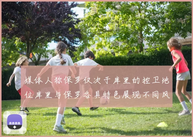 媒体人称保罗仅次于库里的控卫地位库里与保罗各具特色展现不同风格